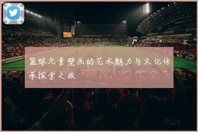 篮球元素壁画的艺术魅力与文化传承探索之旅